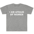 I Am Afraid of Women T-Shirt Humor Gift Funny Meme Shirt Unisex Offensive T-Shirt Women Street Fashion Tops