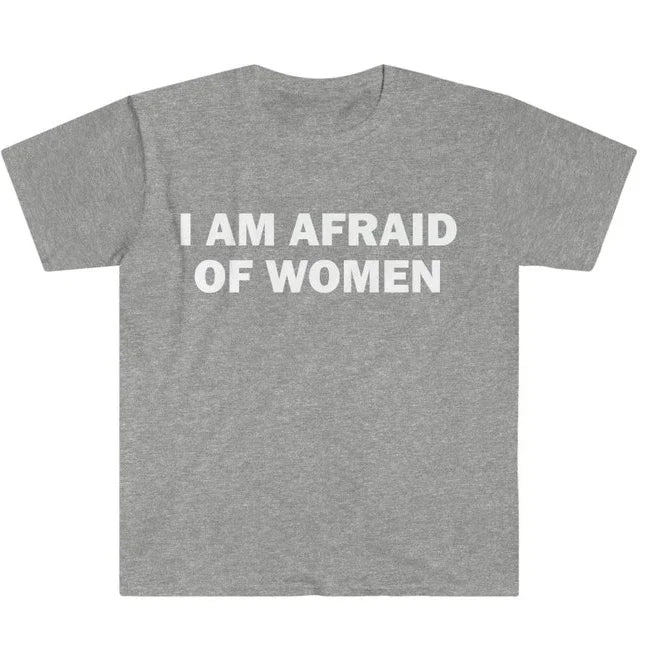 I Am Afraid of Women T-Shirt Humor Gift Funny Meme Shirt Unisex Offensive T-Shirt Women Street Fashion Tops